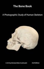 The Bone Book: Second Edition: A Photographic Study of the Human Skeleton