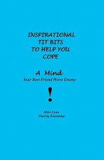 Inspirational Tit Bits To Help You Cope: A Mind Your Best Friend Worst Enemy