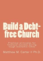 Build a Debt-free Church: Practical principles for financial success during tough economic times