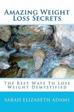 Amazing Weight Loss Secrets: The Best Ways to Lose Weight Demystified