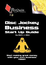 Disc Jockey Business Start-Up Guide: Business Startup Guide to Start Your Own DJ Business