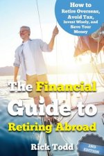 The Financial Guide to Retiring Abroad: How to live overseas and avoid tax, invest wisely, and save your money