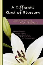 A Different Kind Of Blossom: Essays About Our Journey Through A Mental Illness