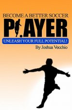 Become A Better Soccer Player: UNLEASH Your Full Potential!