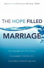 The Hope Filled Marriage: Every marriage starts with a purpose, Every purpose is fueled by a vision, Every vision is fulfilled through hope