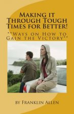 Making it Through Tough Times for Better!: **Ways on How to Gain the Victory**