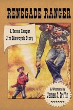 Renegade Ranger: A Texas Ranger Jim Blawcyzk Story