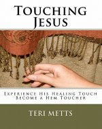 Touching Jesus: Experience His Healing Touch, Become a Hem Toucher
