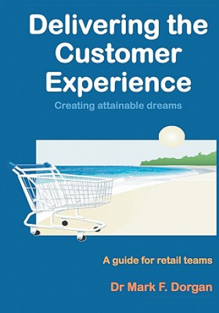 Delivering the Customer Experience: Creating Attainable Dreams A Guide for Retail Teams