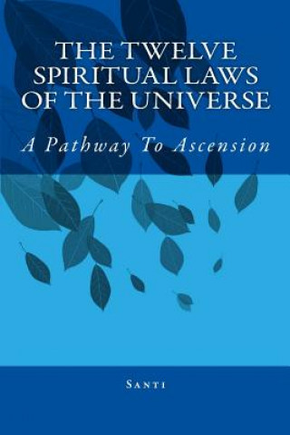 The Twelve Spiritual Laws Of The Universe: A Pathway To Ascension