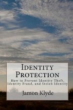 Identity Protection: How to Prevent Identity Theft, Identity Fraud, and Stolen Identity