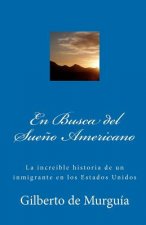 En Busca del Sue?o Americano: La increible historia de un inmigrante en los Estados Unidos