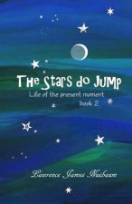 The Stars do Jump: life of the present moment, book 2