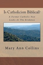 Is Catholicism Biblical?: A Former Nun Looks At The Evidence