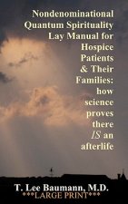 Nondenominational Quantum Spirituality Lay Manual for Hospice Patients and Their Families: how science proves there IS an afterlife