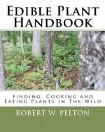 Edible Plant Handbook: Finding Them! Cooking Them! Eating Them!