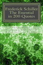 Frederick Schiller: The essential in 200 quotes: On Love, Nature, History, Grace, Dignity.....