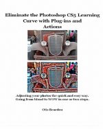 Eliminate the Photoshop CS5 Learning Curve with Plug-ins and Actions: Adjusting your photos the quick and easy way. Going from bland to WOW in one or