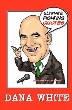 Dana White: Ultimate Fighting Quotes