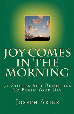Joy Comes In The Morning: 31 Stories And Devotions To Begin Your Day