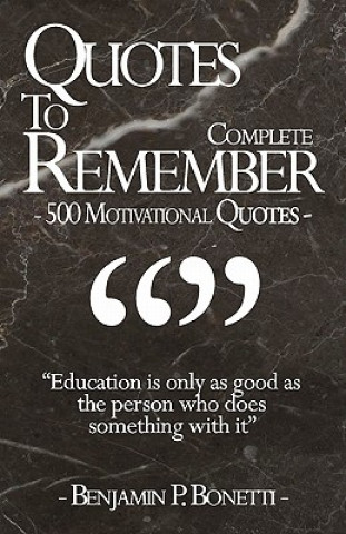 Quotes To Remember - Complete: 500 Motivational Quotes - Benjamin Bonetti