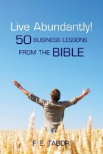 Live Abundantly!: 50 Business Lessons from the Bible