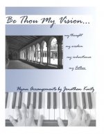 Be Thou My Vision: Sacred Piano Arrangements by Jonathan Kurtz