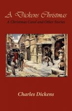 A Dickens Christmas: A Christmas Carol and Other Stories