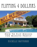 Flipping 4 Dollars: How To Flip Houses for Massive Profit