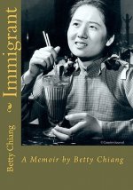 Immigrant: A Memoir by Betty Chiang