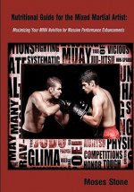 Nutritional Guide for the Mixed Martial Artist: Maximizing Your MMA Nutrition For Massive Performance Enhancements