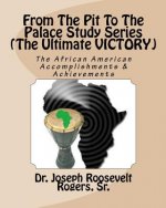 From The Pit To The Palace Study Series (The Ultimate VICTORY): The African American Accomplishments & Achievements