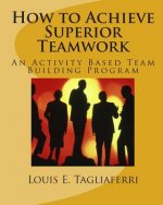 How to Achieve Superior Teamwork: An Activity Based Team Building Program