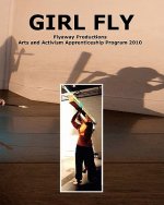 Girl Fly: Flyaway Productions Arts and Activism Apprenticeship Program 2010