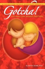 Gotcha! Welcoming Your Adopted Child Home: A Guide for Newly Adoptive Parents