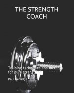 THE STRENGTH COACH Training techniques and methods: Training techniques and methods for pure strength