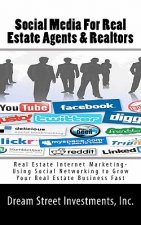 Social Media For Real Estate Agents & Realtors: Real Estate Internet Marketing- Using Social Networking to Grow Your Real Estate Business Fast