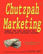 Chutzpah Marketing: Simple Low Cost Secrets to Building Your Business Fortune