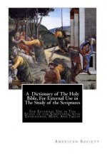 A Dictionary of The Holy Bible, For External Use in The Study of the Scriptures: For External Use in The Study of the Scriptures; with Engravings, Map