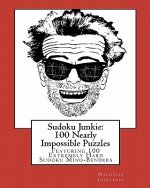 Sudoku Junkie: 100 Nearly Impossible Puzzles: Featuring 100 Nearly Impossible Sudoku Mind-Benders