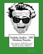 Sudoku Junkie: 100 Medium Puzzles: Featuring 100 Puzzles To Help You Improve Your Sudoku Skills