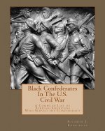 Black Confederates In The U.S. Civil War: A Compiled List of African - Americans Who Served The Confederacy