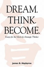 Dream. Think. Become. Essays for the Mind of a Strategic Thinker