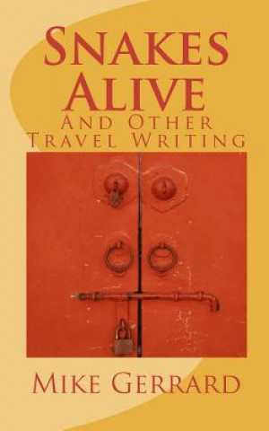 Snakes Alive: and Other Travel Writing