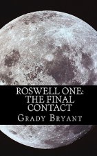 Roswell One: The Final Contact: Read the never before told story of what happened in the New Mexico desert in 1945 and then again i