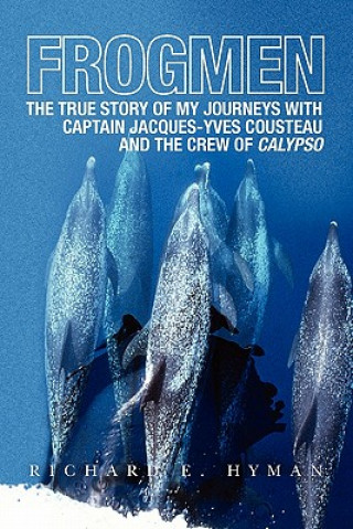 Frogmen: The True Story of My Journeys with Captain Jacques-Yves Cousteau and the Crew of Calypso