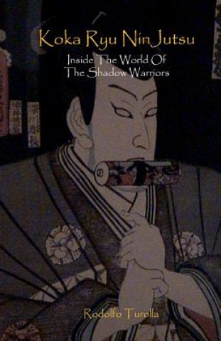 Koka Ryu NinJutsu: Inside the World of the Shadow Warriors