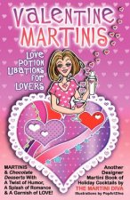 Valentine Martinis - Love Potion Libations for Lovers: Valentine Martinis and Chocolate Desserts with a Twist of Humor, a Splash of Romance and a Garn