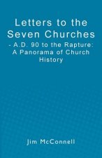Letters to the Seven Churches: - A.D. 90 to the Rapture: A Panorama of Church History