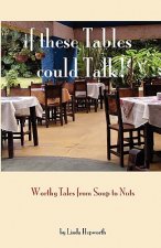 If These Tables Could Talk: Worthy Tales From Soup To Nuts